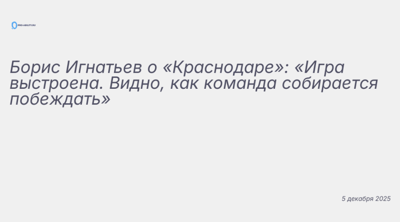 Изображение к новости: Борис Игнатьев о «Краснодаре»: «Игра выстроена. Ви