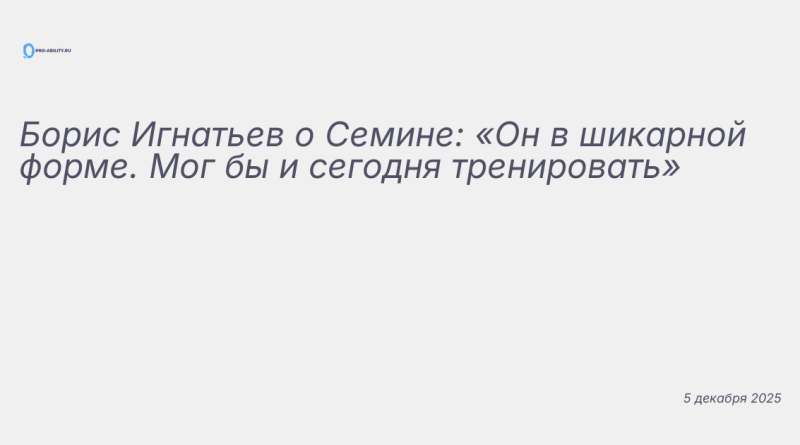 Изображение к новости: Борис Игнатьев о Семине: «Он в шикарной форме. Мог