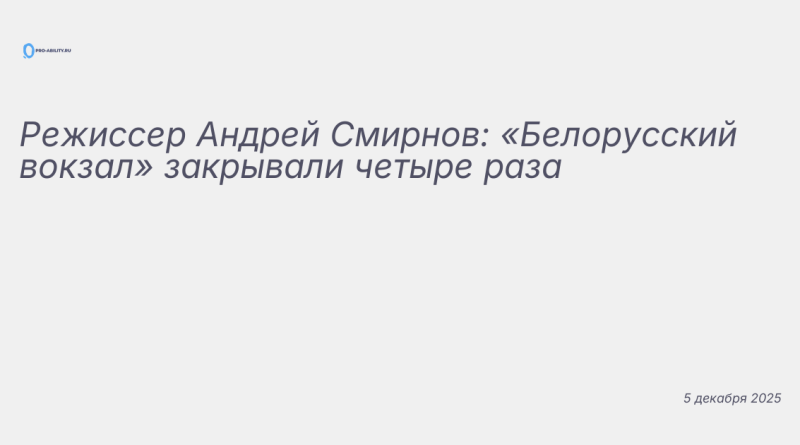 Изображение к новости: Режиссер Андрей Смирнов: «Белорусский вокзал» закр