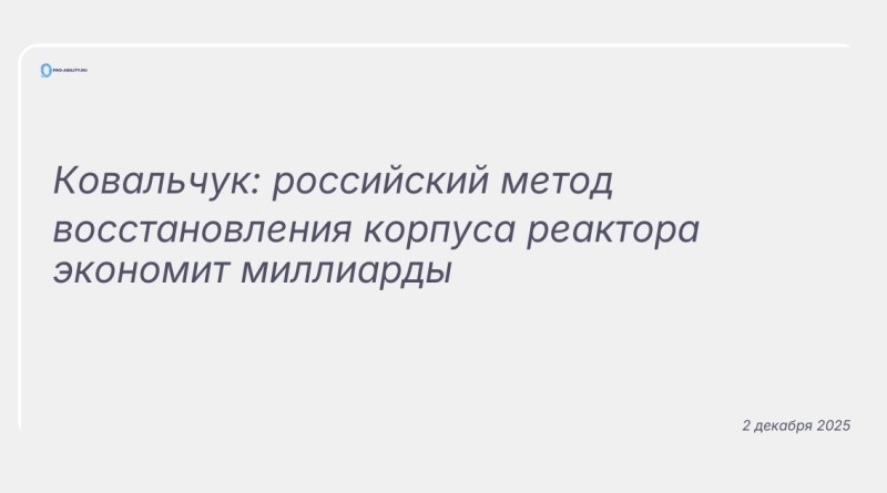 Изображение к новости: Ковальчук: российский метод восстановления корпуса реактора экономит миллиарды