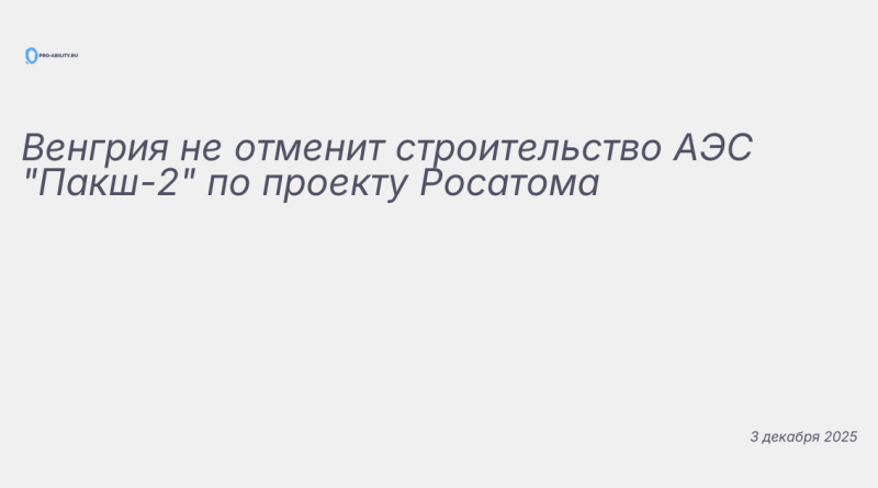 Иллюстрация к новости: Венгрия не отменит строительство АЭС "Пакш-2" по п