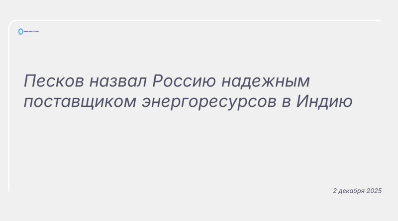 Изображение к новости: Песков назвал Россию надежным поставщиком энергоресурсов в Индию