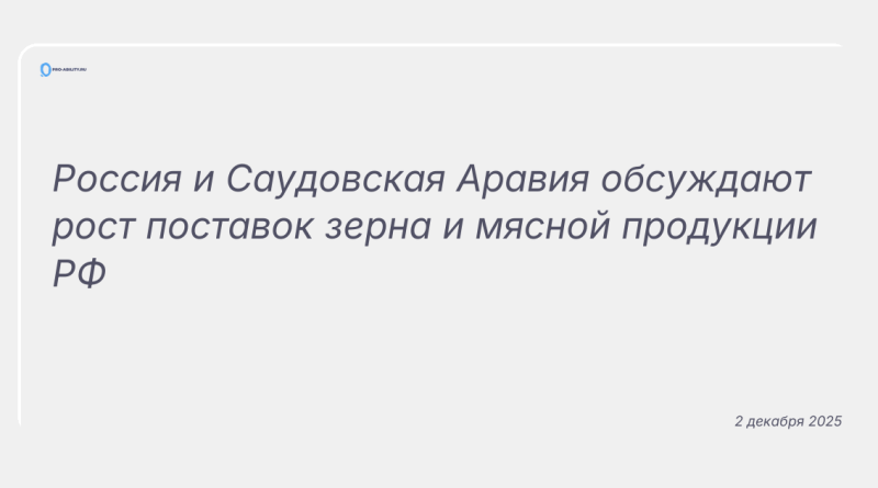 Изображение к новости: Россия и Саудовская Аравия обсуждают рост поставок зерна и мясной продукции РФ